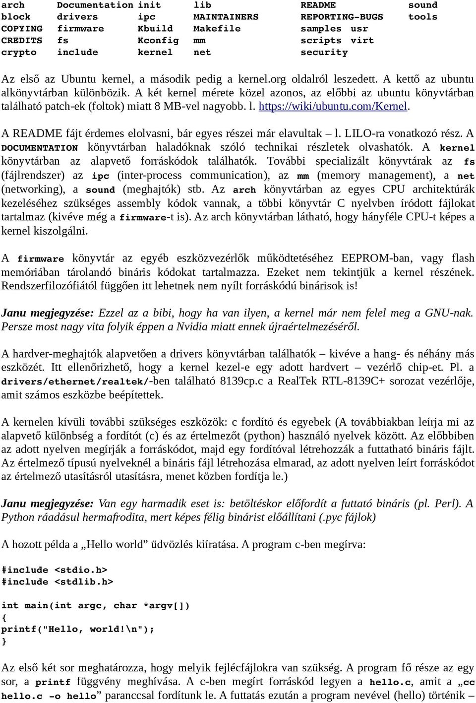 A két kernel mérete közel azonos, az előbbi az ubuntu könyvtárban található patch-ek (foltok) miatt 8 MB-vel nagyobb. l. https://wiki/ubuntu.com/kernel.