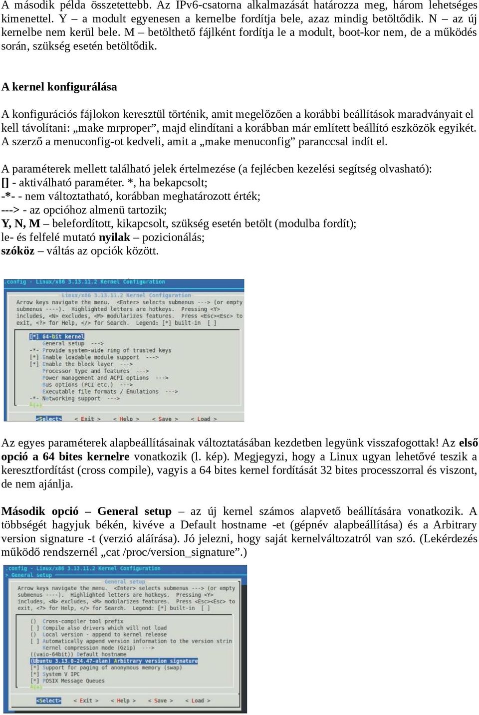 A kernel konfigurálása A konfigurációs fájlokon keresztül történik, amit megelőzően a korábbi beállítások maradványait el kell távolítani: make mrproper, majd elindítani a korábban már említett