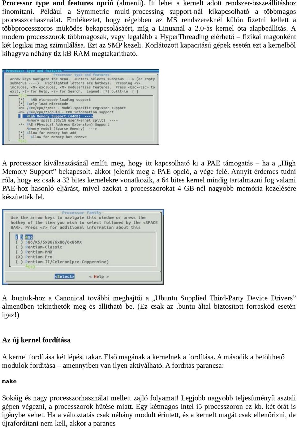 Emlékeztet, hogy régebben az MS rendszereknél külön fizetni kellett a többprocesszoros működés bekapcsolásáért, míg a Linuxnál a 2.0-ás kernel óta alapbeállítás.