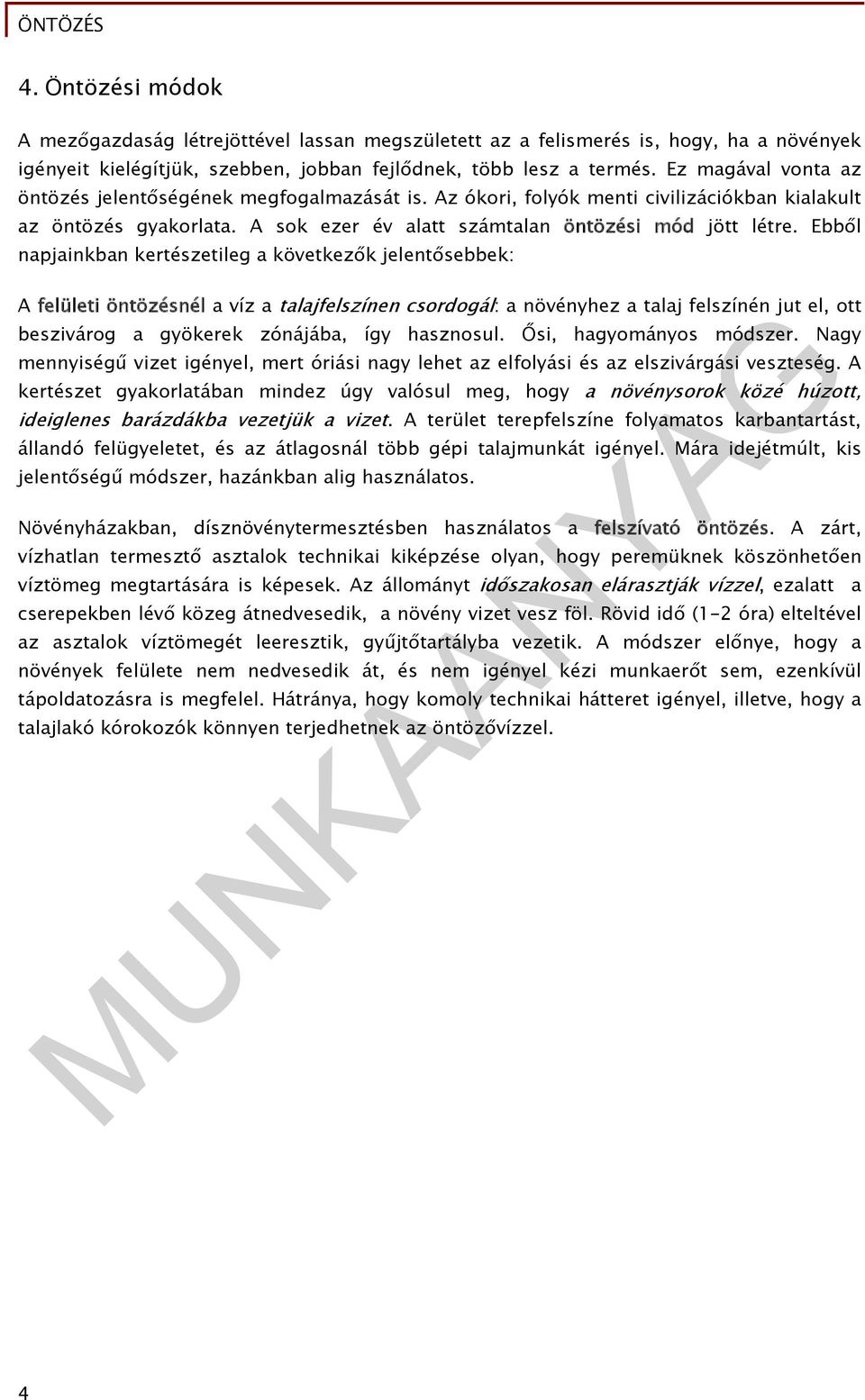 Ebből napjainkban kertészetileg a következők jelentősebbek: A felületi öntözésnél a víz a talajfelszínen csordogál: a növényhez a talaj felszínén jut el, ott beszivárog a gyökerek zónájába, így