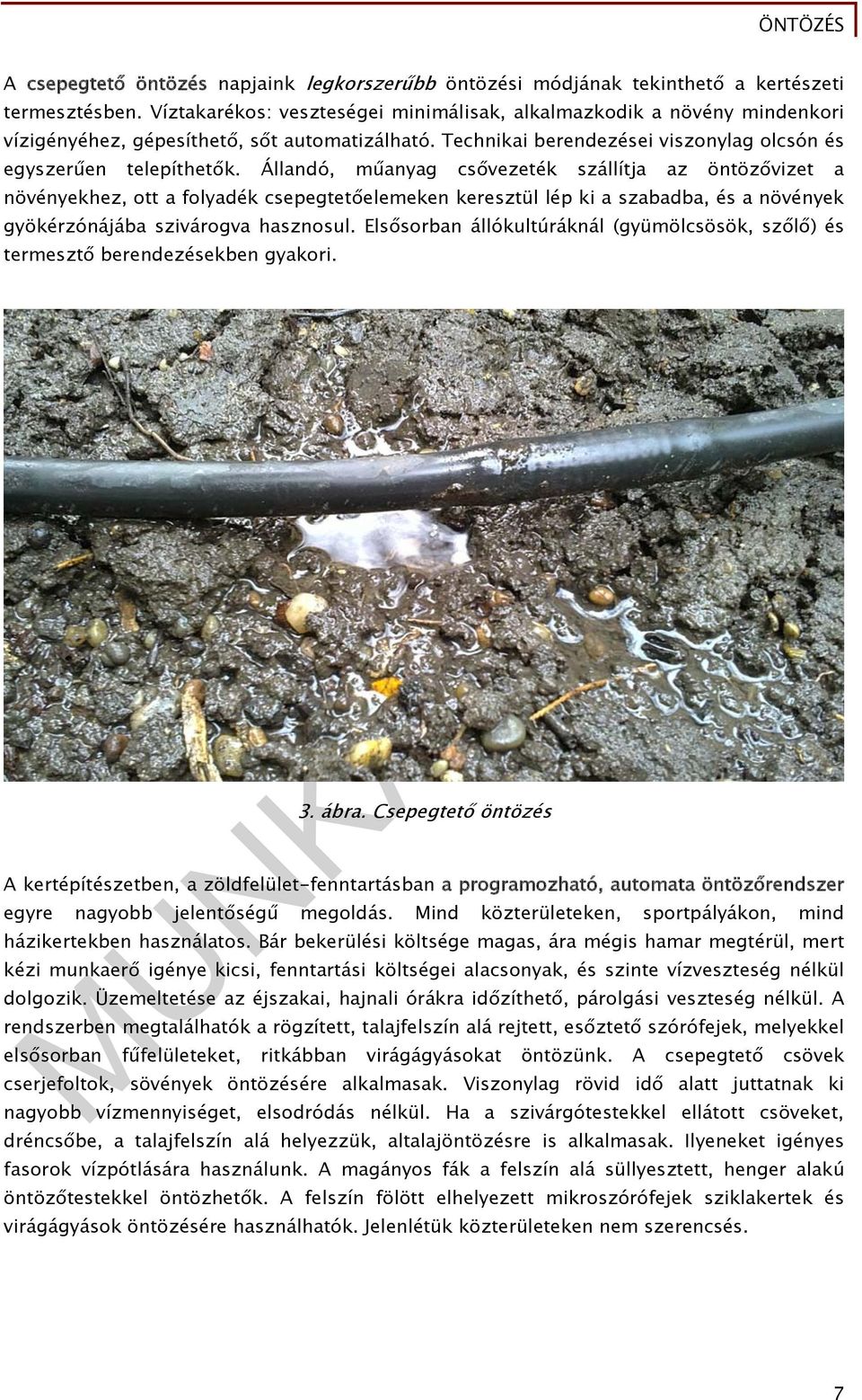 Állandó, műanyag csővezeték szállítja az öntözővizet a növényekhez, ott a folyadék csepegtetőelemeken keresztül lép ki a szabadba, és a növények gyökérzónájába szivárogva hasznosul.