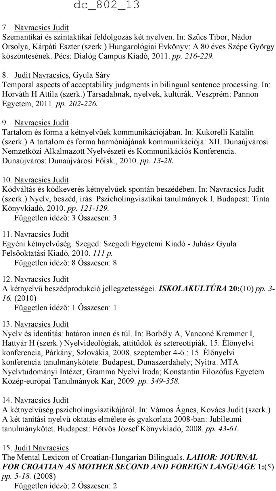 ) Társadalmak, nyelvek, kultúrák. Veszprém: Pannon Egyetem, 2011. pp. 202-226. 9. Navracsics Judit Tartalom és forma a kétnyelvűek kommunikációjában. In: Kukorelli Katalin (szerk.