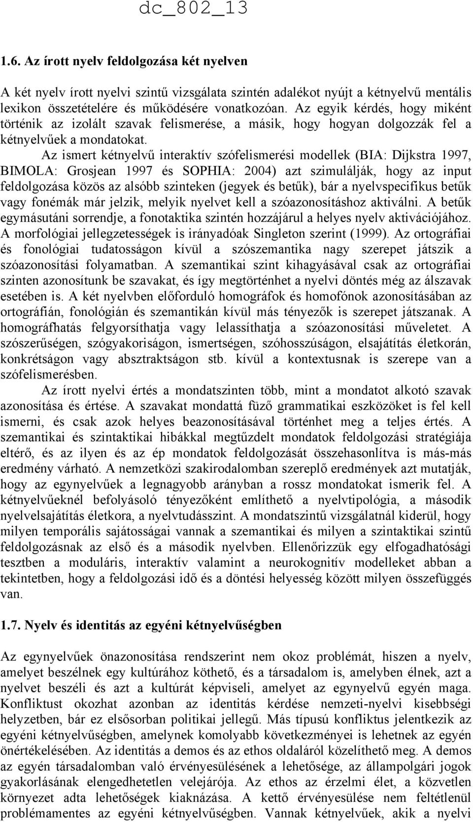 Az ismert kétnyelvű interaktív szófelismerési modellek (BIA: Dijkstra 1997, BIMOLA: Grosjean 1997 és SOPHIA: 2004) azt szimulálják, hogy az input feldolgozása közös az alsóbb szinteken (jegyek és