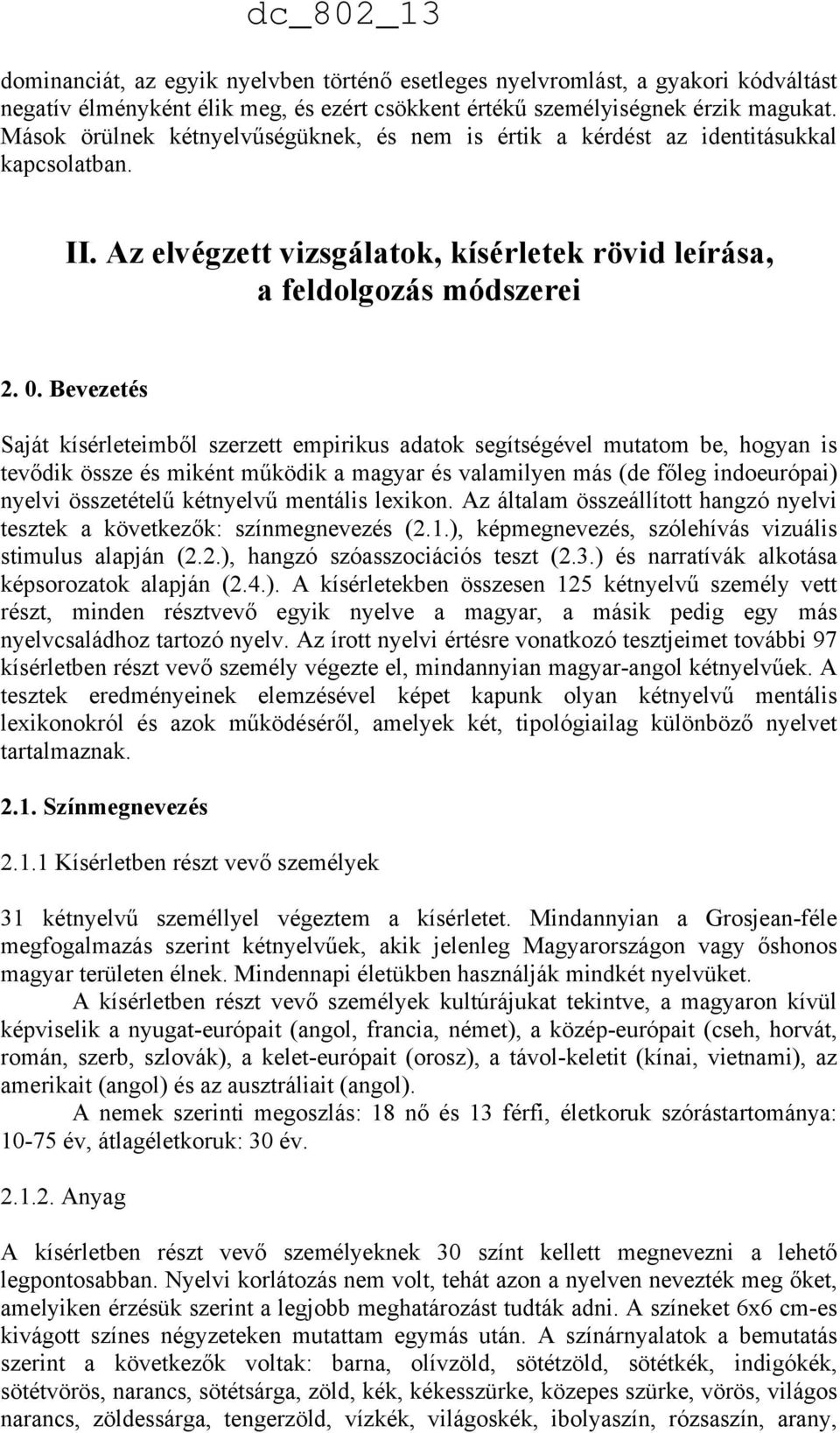 Bevezetés Saját kísérleteimből szerzett empirikus adatok segítségével mutatom be, hogyan is tevődik össze és miként működik a magyar és valamilyen más (de főleg indoeurópai) nyelvi összetételű