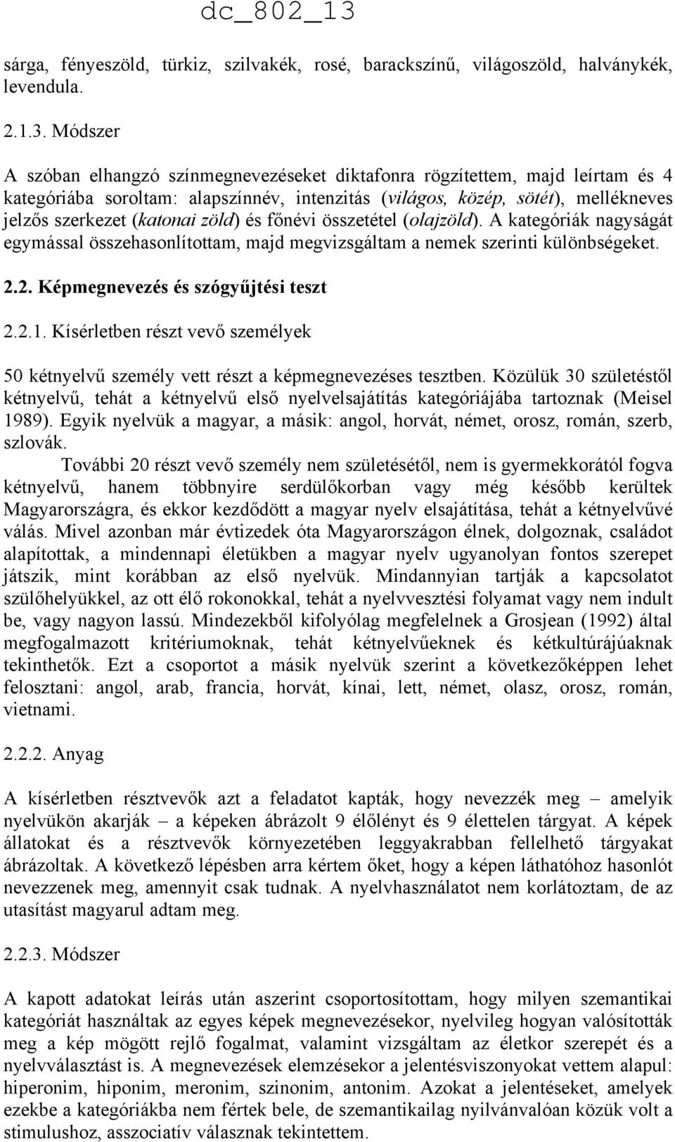 zöld) és főnévi összetétel (olajzöld). A kategóriák nagyságát egymással összehasonlítottam, majd megvizsgáltam a nemek szerinti különbségeket. 2.2. Képmegnevezés és szógyűjtési teszt 2.2.1.