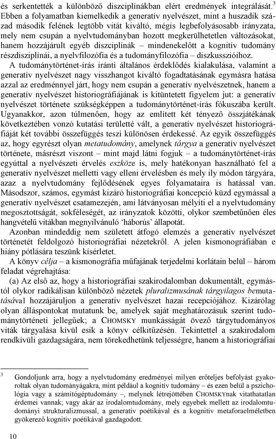 megkerülhetetlen változásokat, hanem hozzájárult egyéb diszciplínák mindenekelőtt a kognitív tudomány részdisziplínái, a nyelvfilozófia és a tudományfilozófia diszkusszióihoz.