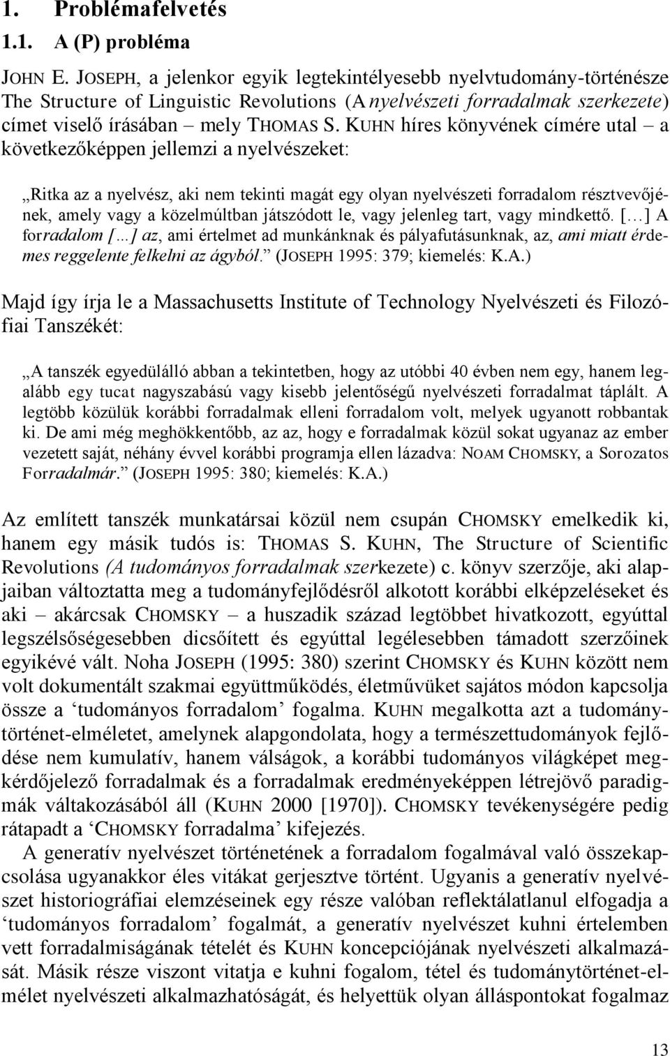 KUHN híres könyvének címére utal a következőképpen jellemzi a nyelvészeket: Ritka az a nyelvész, aki nem tekinti magát egy olyan nyelvészeti forradalom résztvevőjének, amely vagy a közelmúltban