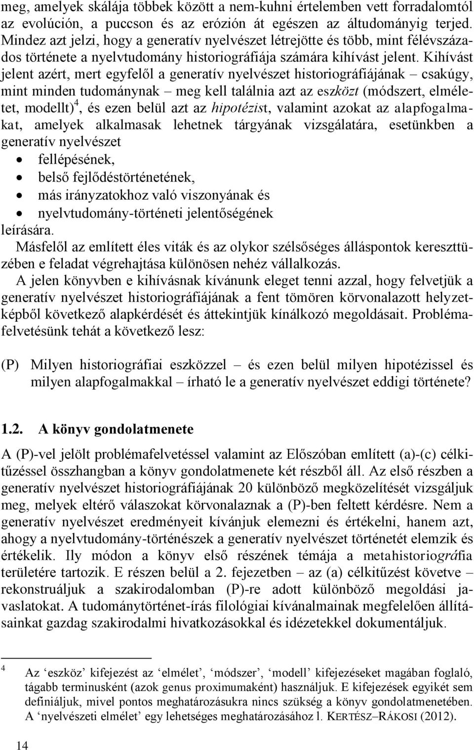 Kihívást jelent azért, mert egyfelől a generatív nyelvészet historiográfiájának csakúgy, mint minden tudománynak meg kell találnia azt az eszközt (módszert, elméletet, modellt) 4, és ezen belül azt