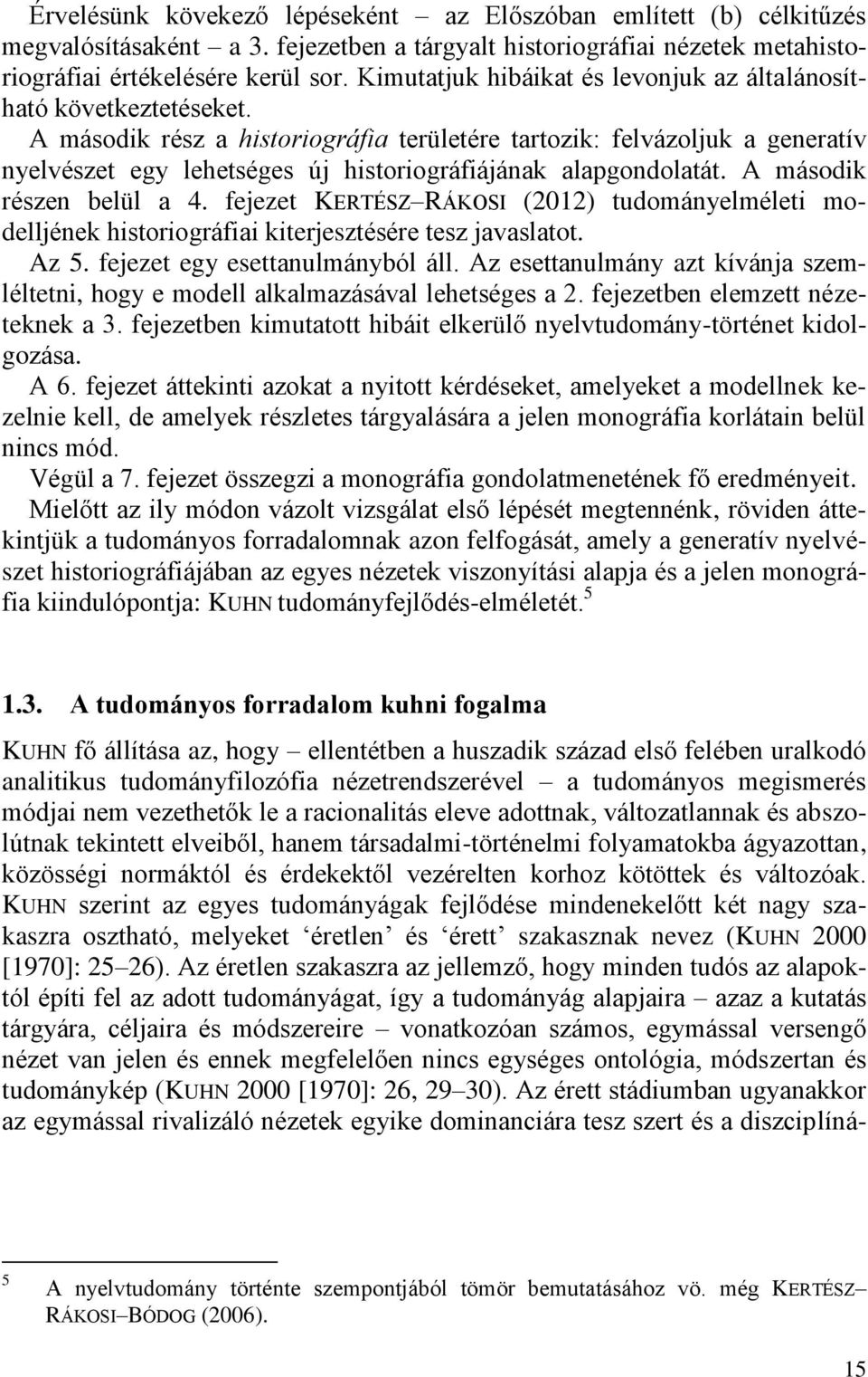 A második rész a historiográfia területére tartozik: felvázoljuk a generatív nyelvészet egy lehetséges új historiográfiájának alapgondolatát. A második részen belül a 4.