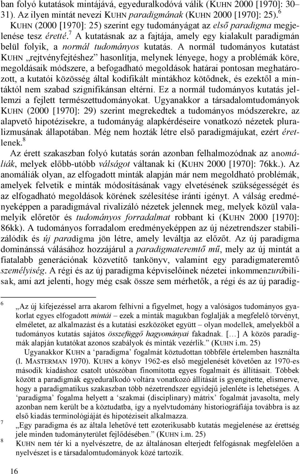 A normál tudományos kutatást KUHN rejtvényfejtéshez hasonlítja, melynek lényege, hogy a problémák köre, megoldásaik módszere, a befogadható megoldások határai pontosan meghatározott, a kutatói