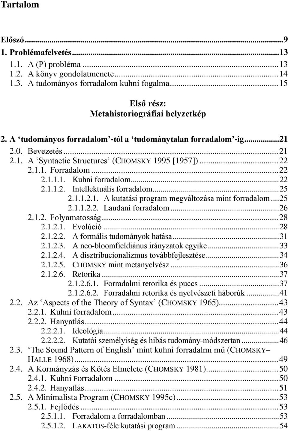 .. 25 2.1.1.2.1. A kutatási program megváltozása mint forradalom... 25 2.1.1.2.2. Laudani forradalom... 26 2.1.2. Folyamatosság... 28 2.1.2.1. Evolúció... 28 2.1.2.2. A formális tudományok hatása.