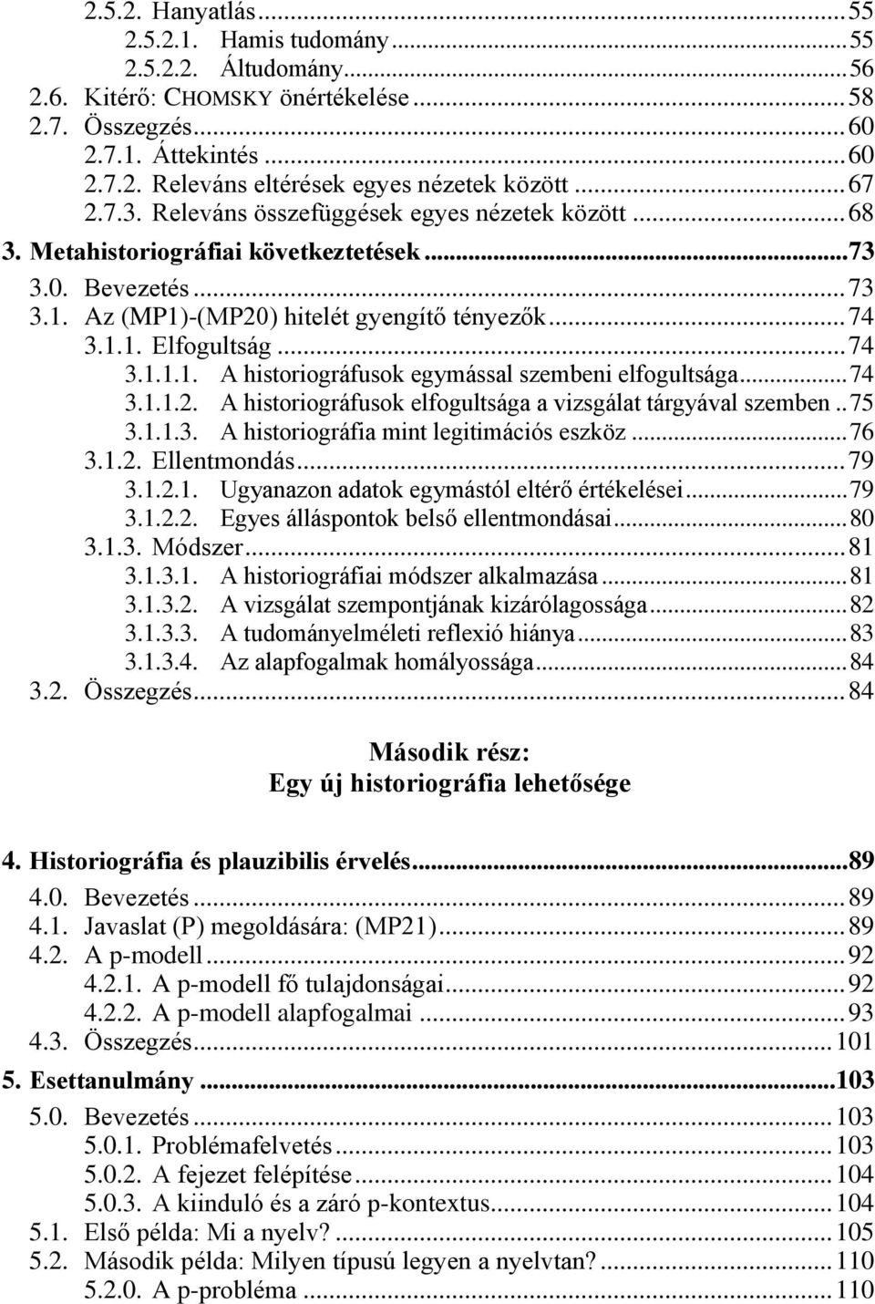 .. 74 3.1.1.1. A historiográfusok egymással szembeni elfogultsága... 74 3.1.1.2. A historiográfusok elfogultsága a vizsgálat tárgyával szemben.. 75 3.1.1.3. A historiográfia mint legitimációs eszköz.