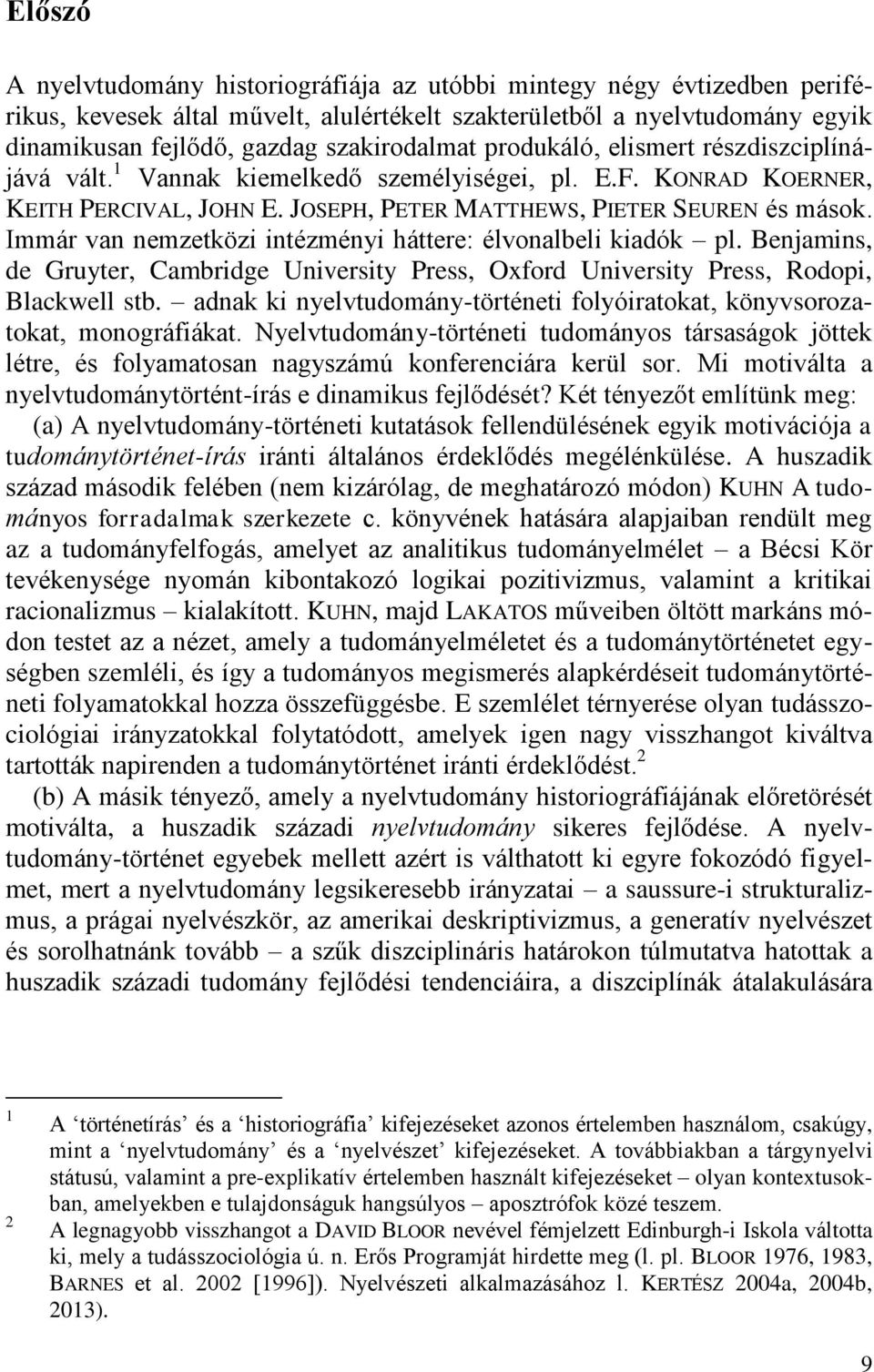 Immár van nemzetközi intézményi háttere: élvonalbeli kiadók pl. Benjamins, de Gruyter, Cambridge University Press, Oxford University Press, Rodopi, Blackwell stb.