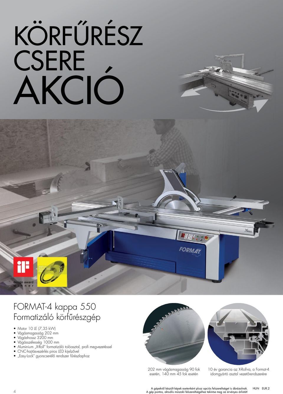 mm vágásmagasság 90 fok esetén, 140 mm 45 fok esetén 10 év garancia az X-Roll-ra, a Format-4 idomgyártó asztal vezetőrendszerére 4 A gépekről készült
