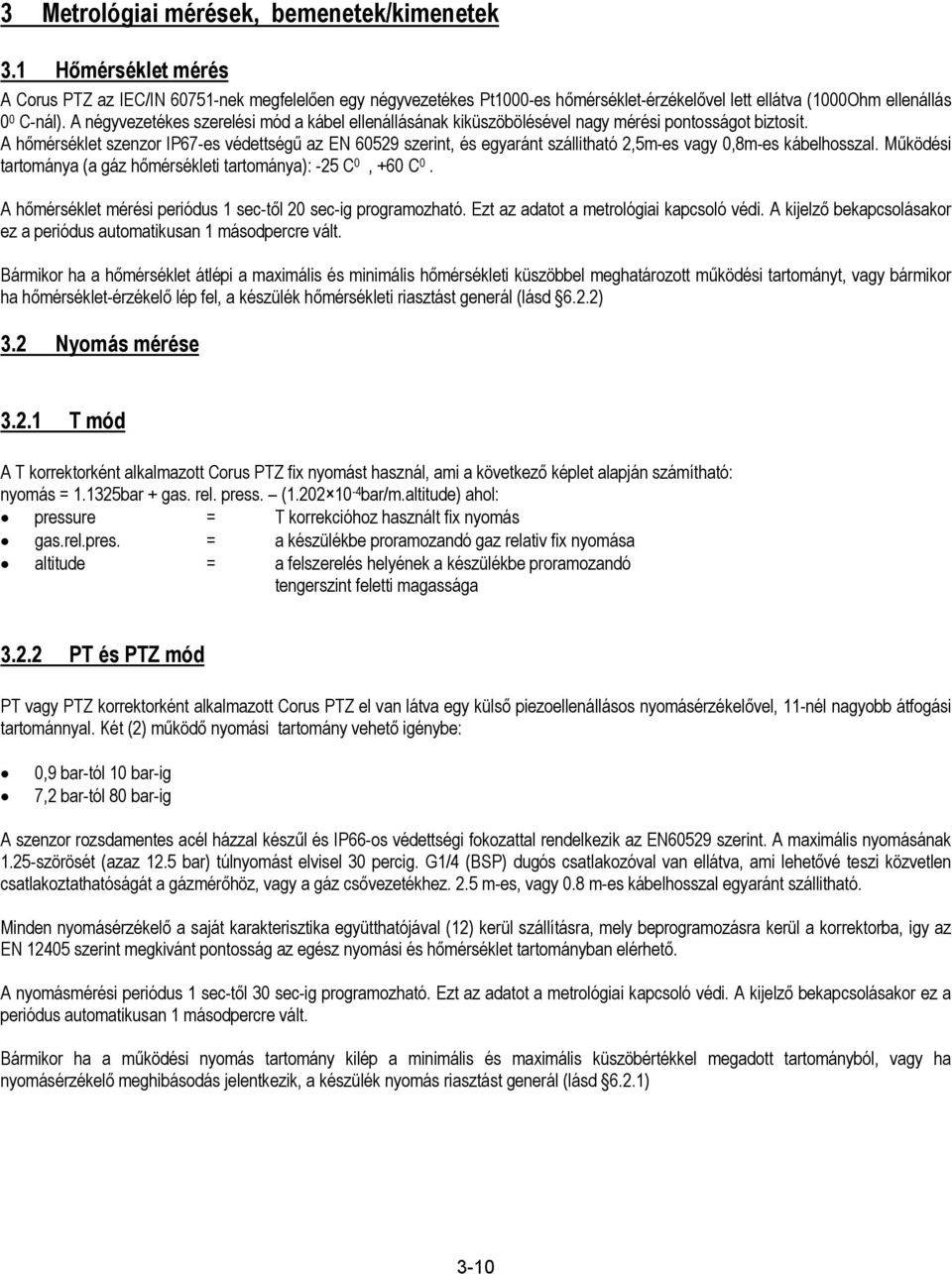 A négyvezetékes szerelési mód a kábel ellenállásának kiküszöbölésével nagy mérési pontosságot biztosít.