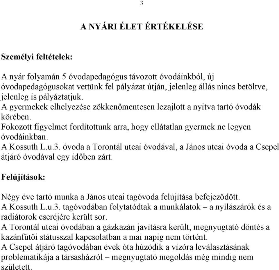 óvoda a Torontál utcai óvodával, a János utcai óvoda a Csepel átjáró óvodával egy időben zárt. Felújítások: Négy éve tartó munka a János utcai tagóvoda felújítása befejeződött. A Kossuth L.u.3.