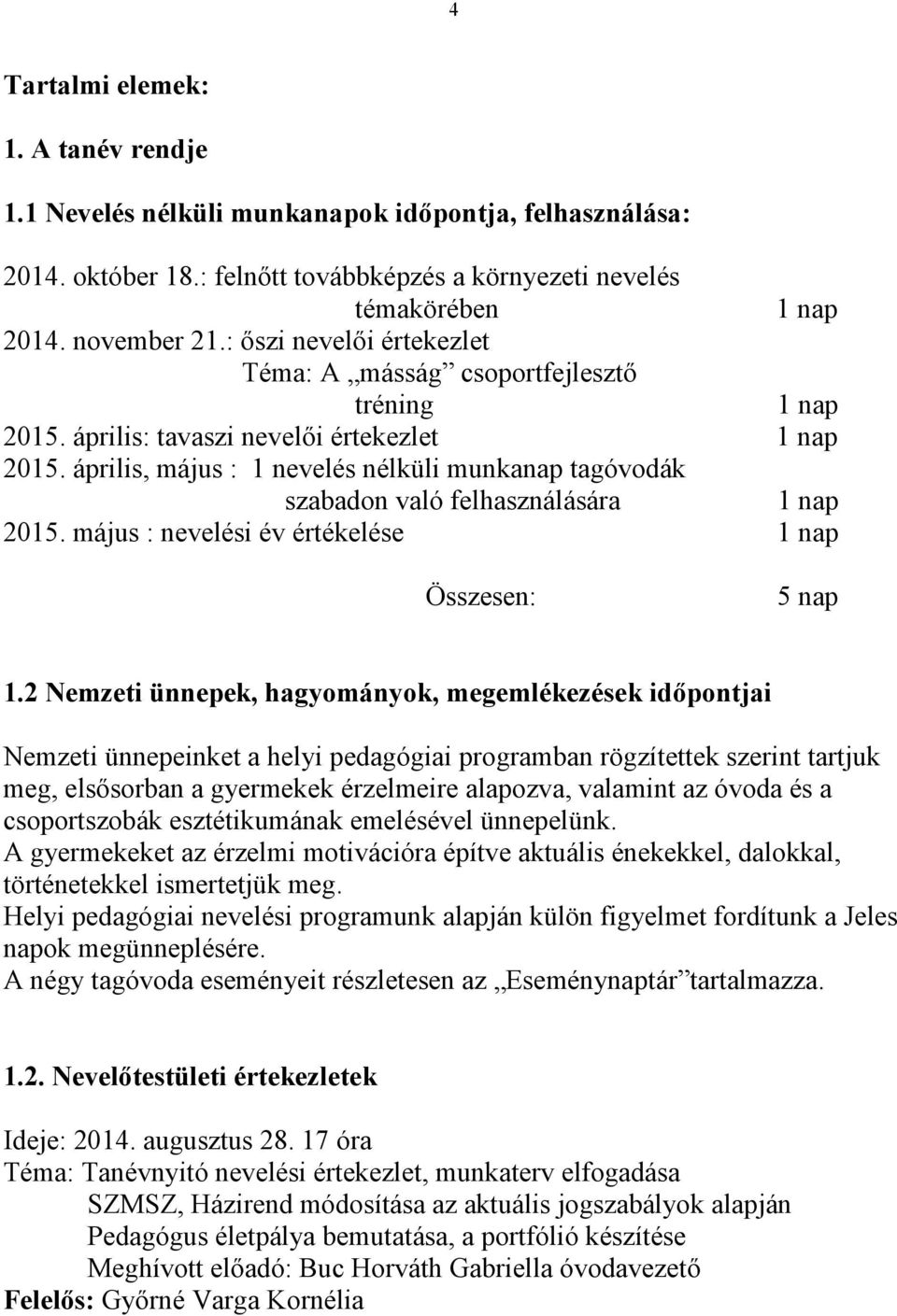 április, május : 1 nevelés nélküli munkanap tagóvodák szabadon való felhasználására 1 nap 2015. május : nevelési év értékelése 1 nap Összesen: 5 nap 1.