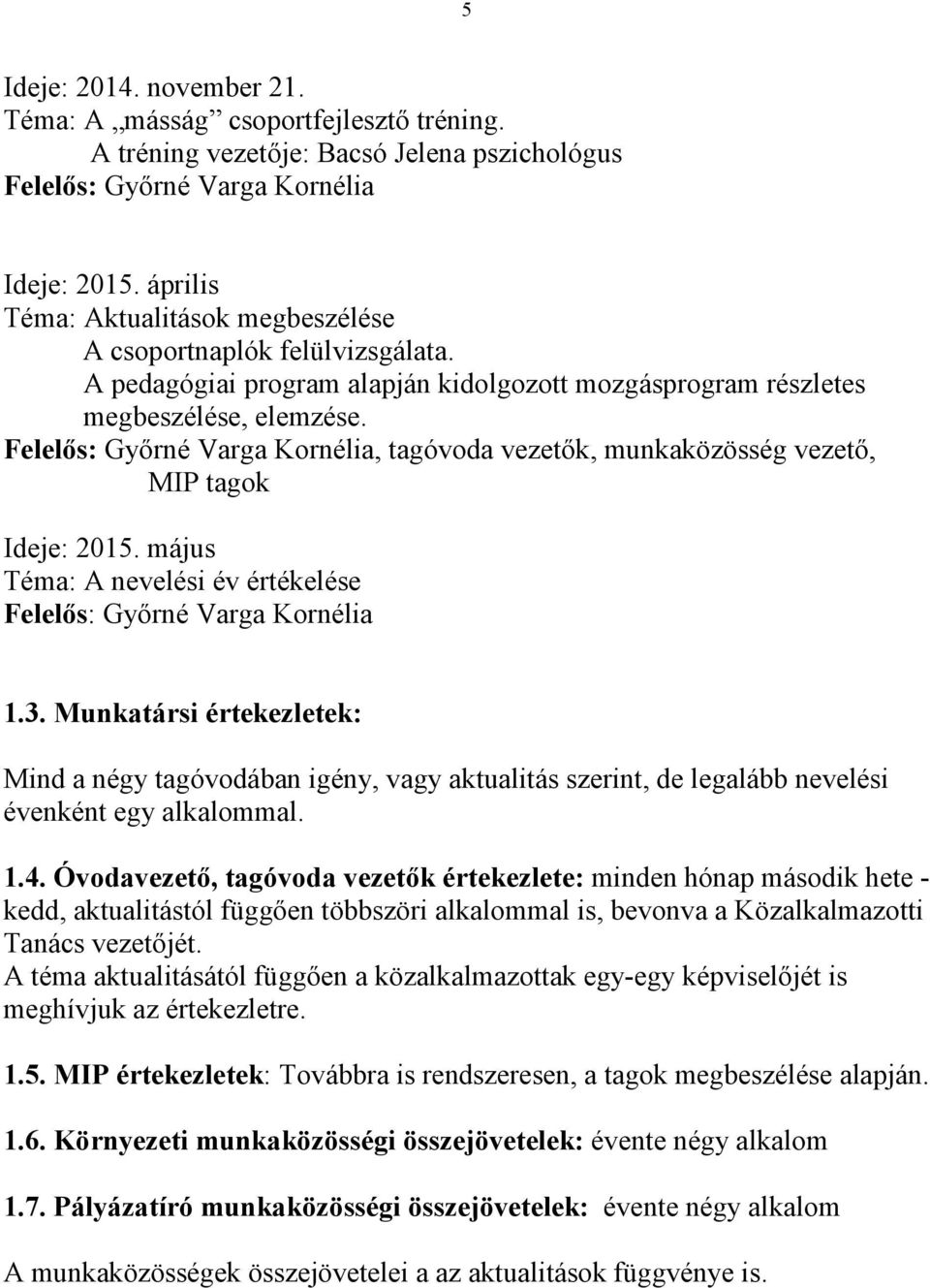 Munkatársi értekezletek: Mind a négy tagóvodában igény, vagy aktualitás szerint, de legalább nevelési évenként egy alkalommal. 1.4.