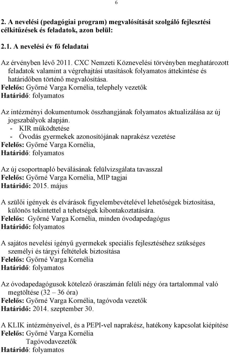 , telephely vezetők Az intézményi dokumentumok összhangjának folyamatos aktualizálása az új jogszabályok alapján.