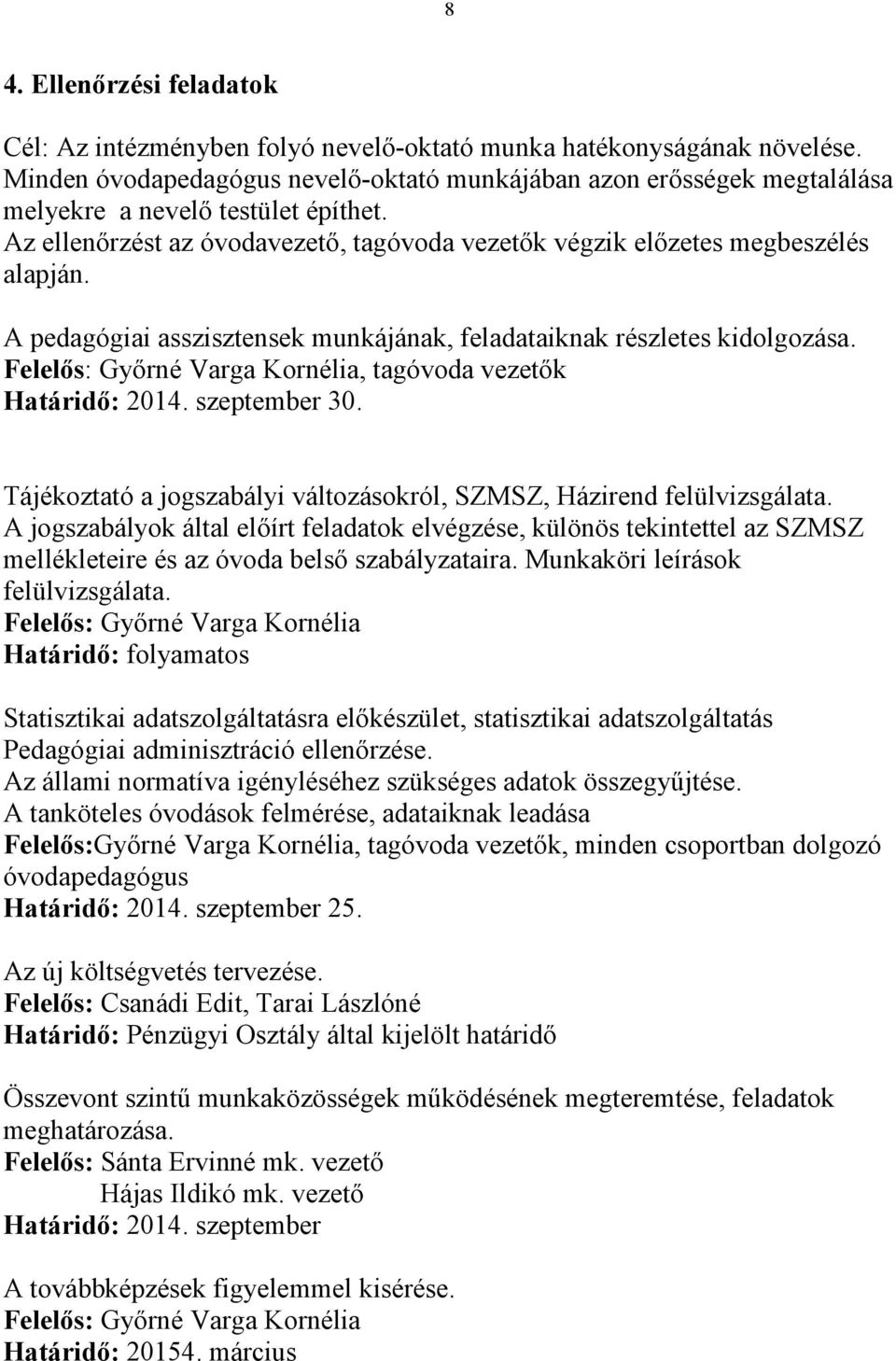 A pedagógiai asszisztensek munkájának, feladataiknak részletes kidolgozása., tagóvoda vezetők Határidő: 2014. szeptember 30. Tájékoztató a jogszabályi változásokról, SZMSZ, Házirend felülvizsgálata.