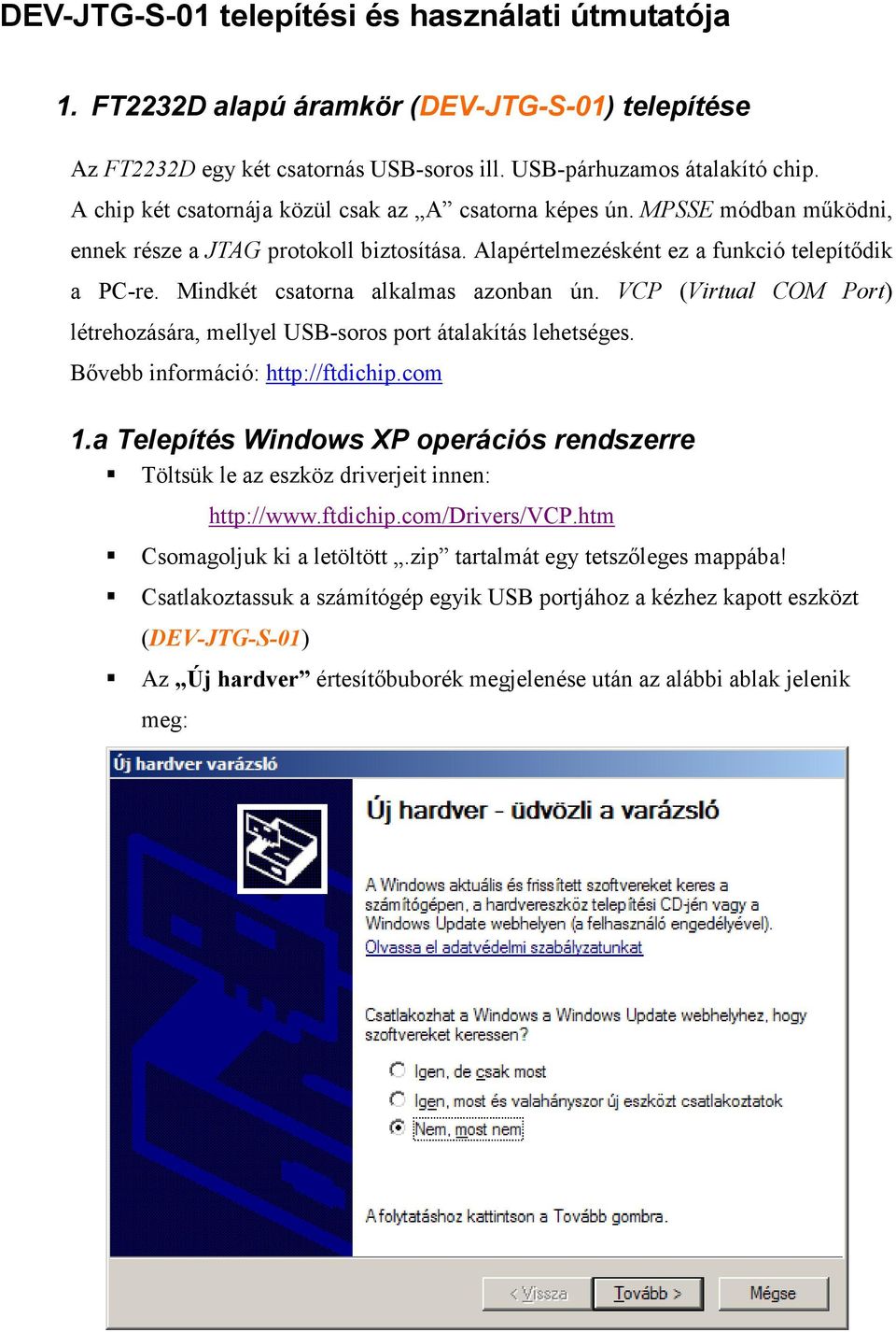 Mindkét csatorna alkalmas azonban ún. VCP (Virtual COM Port) létrehozására, mellyel USB-soros port átalakítás lehetséges. Bővebb információ: http://ftdichip.com 1.