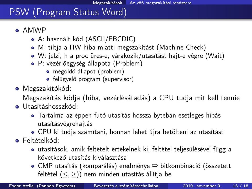 Utasításhosszkód: Tartalma az éppen futó utasítás hossza byteban esetleges hibás utasításvégrehajtás CPU ki tudja számítani, honnan lehet újra betölteni az utasítást Feltételkód: utasítások, amik