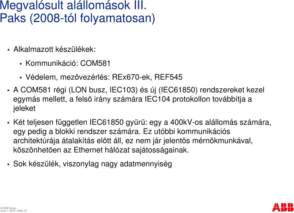 (IEC61850) rendszereket kezel egymás mellett, a felsı irány számára IEC104 protokollon továbbítja a jeleket Két teljesen független IEC61850 győrő: egy a