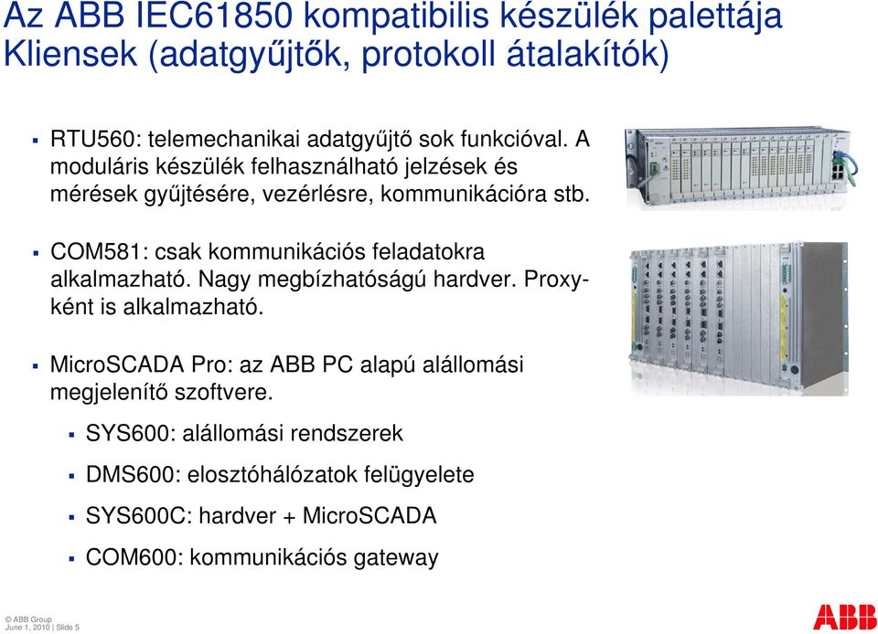 COM581: csak kommunikációs feladatokra alkalmazható. Nagy megbízhatóságú hardver. Proxyként is alkalmazható.