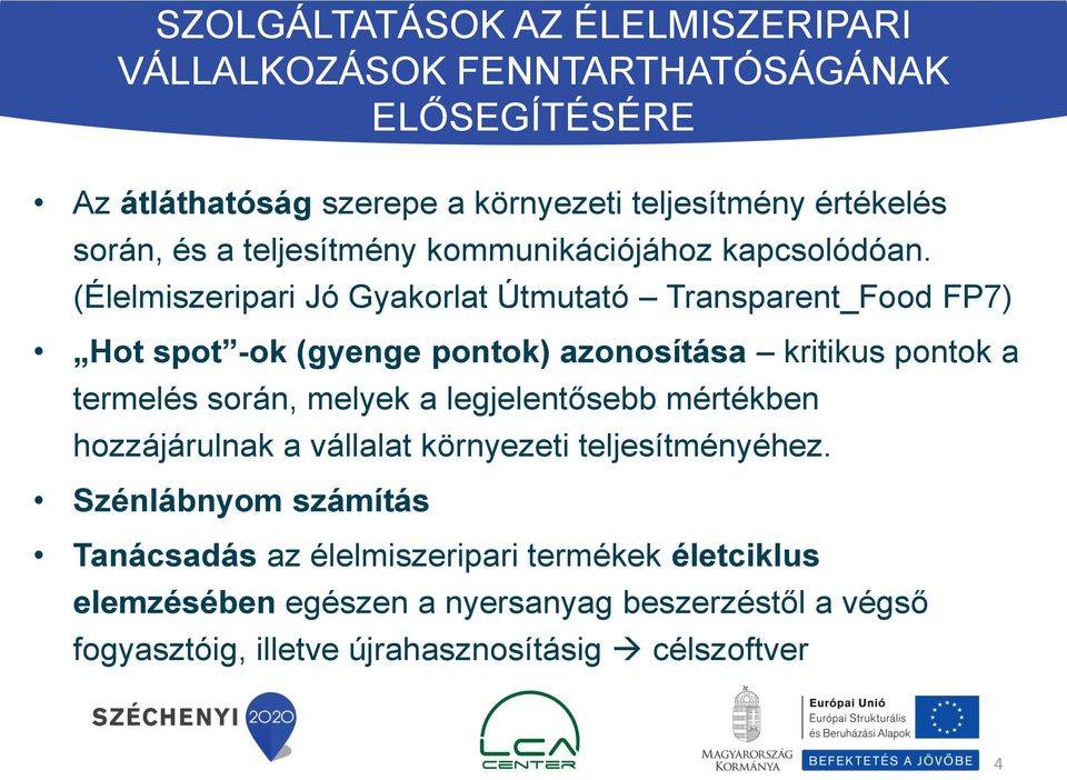 (Élelmiszeripari Jó Gyakorlat Útmutató Transparent_Food FP7) Hot spot -ok (gyenge pontok) azonosítása kritikus pontok a termelés során, melyek a