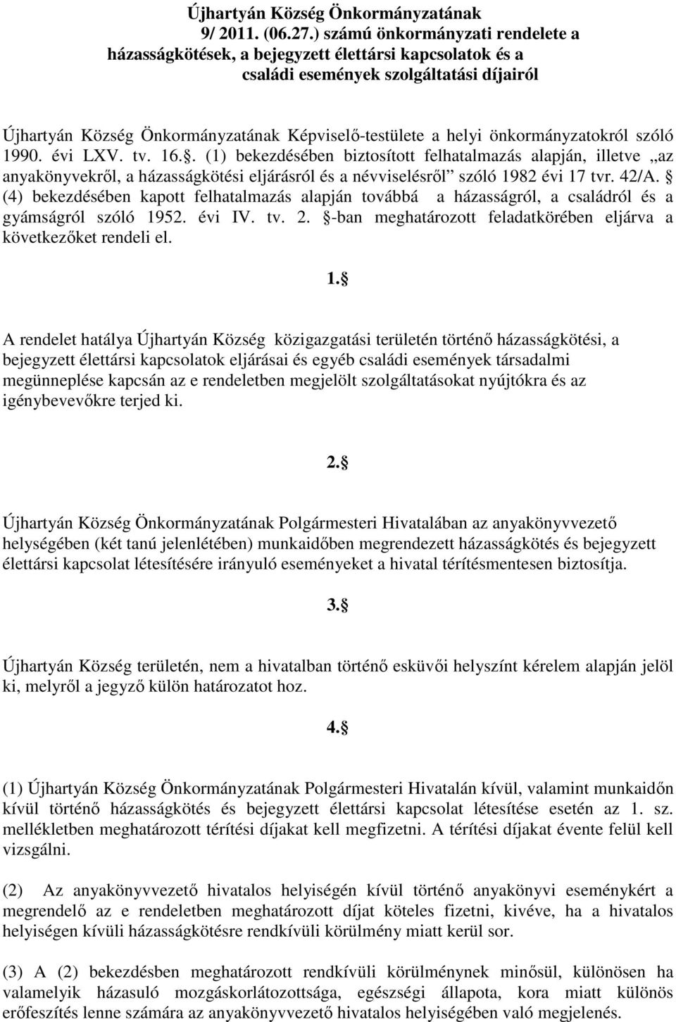 önkormányzatokról szóló 1990. évi LXV. tv. 16.. (1) bekezdésében biztosított felhatalmazás alapján, illetve az anyakönyvekről, a házasságkötési eljárásról és a névviselésről szóló 1982 évi 17 tvr.