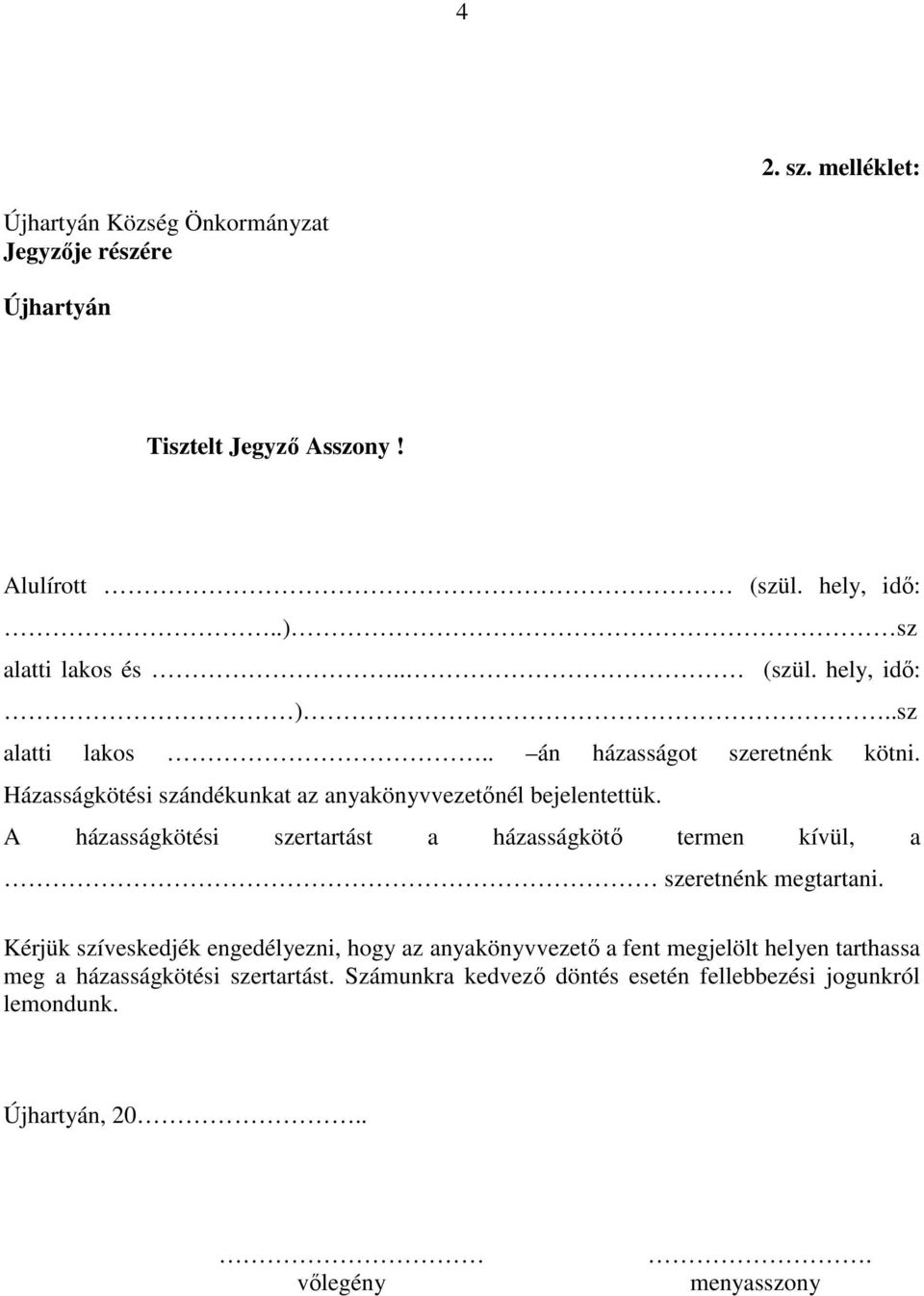 A házasságkötési szertartást a házasságkötő termen kívül, a szeretnénk megtartani.