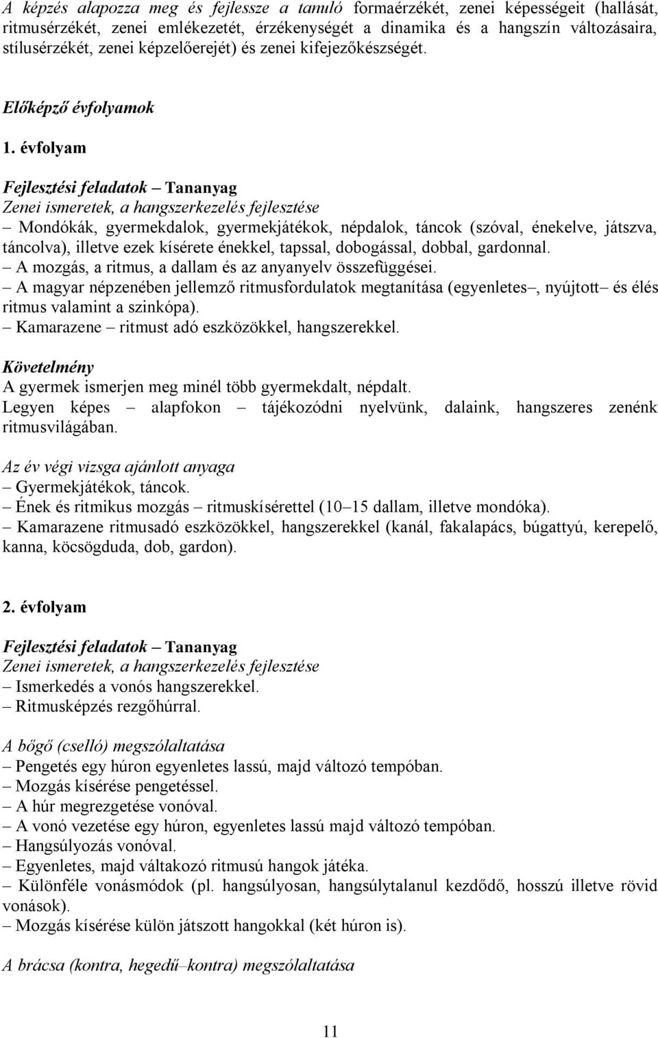 évfolyam Zenei ismeretek, a hangszerkezelés fejlesztése Mondókák, gyermekdalok, gyermekjátékok, népdalok, táncok (szóval, énekelve, játszva, táncolva), illetve ezek kísérete énekkel, tapssal,