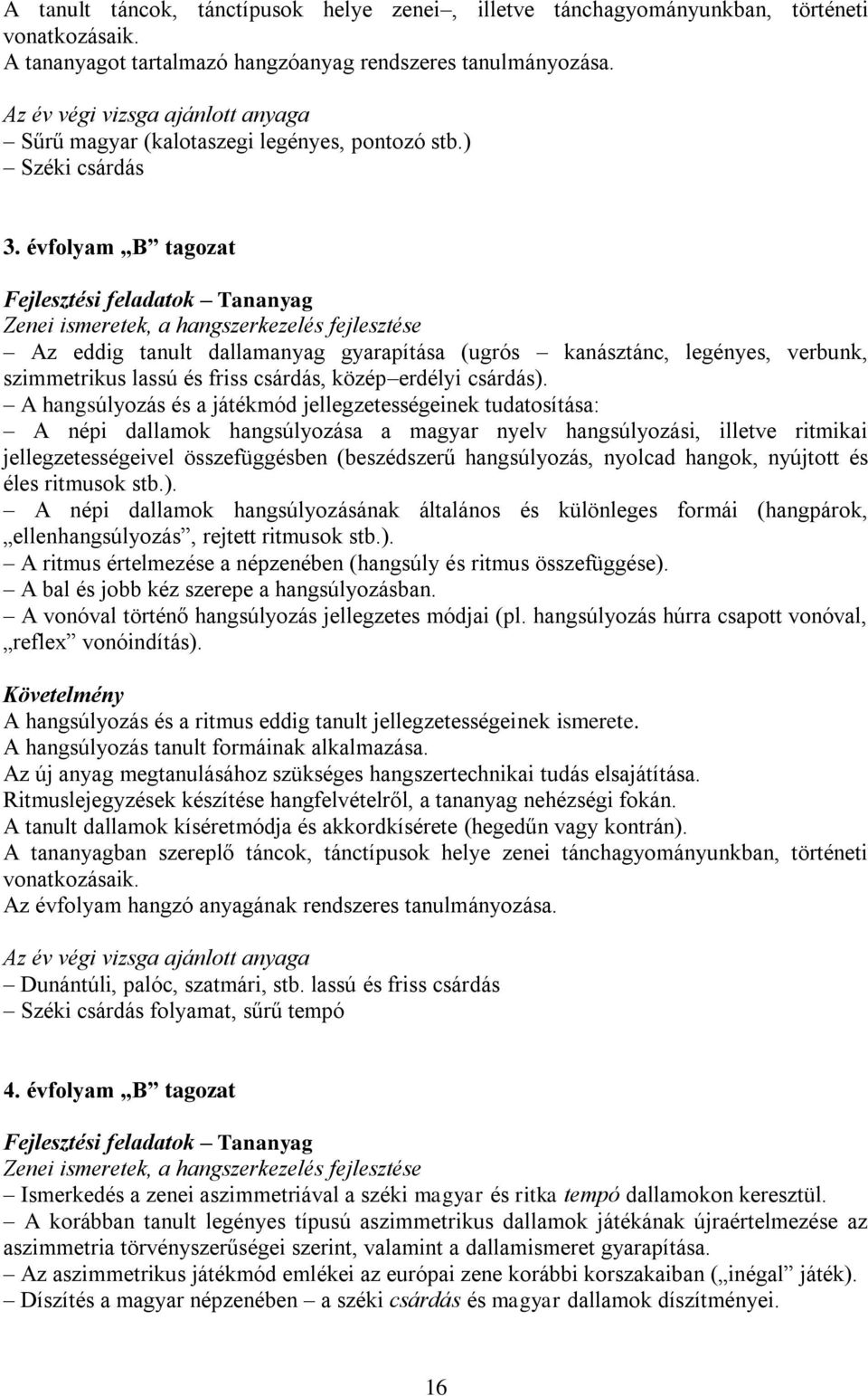 évfolyam B tagozat Zenei ismeretek, a hangszerkezelés fejlesztése Az eddig tanult dallamanyag gyarapítása (ugrós kanásztánc, legényes, verbunk, szimmetrikus lassú és friss csárdás, közép erdélyi