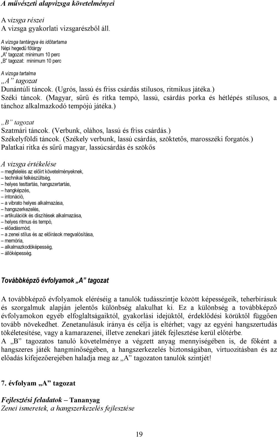 (Ugrós, lassú és friss csárdás stílusos, ritmikus játéka.) Széki táncok. (Magyar, sűrű és ritka tempó, lassú, csárdás porka és hétlépés stílusos, a tánchoz alkalmazkodó tempójú játéka.