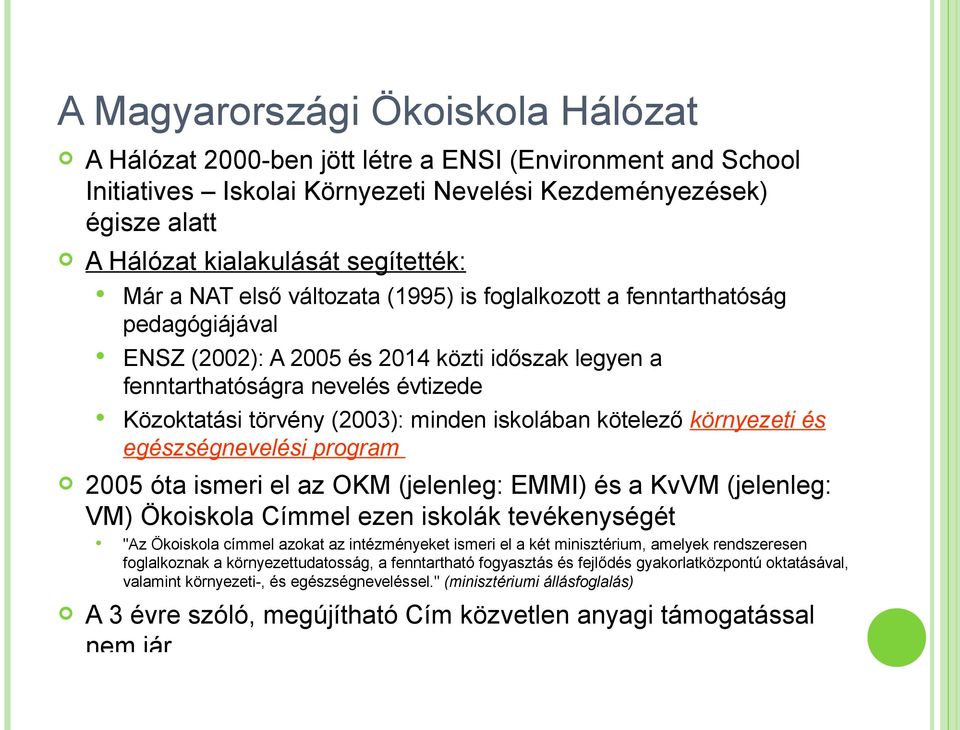 (2002): A 2005 és 2014 közti időszak legyen a fenntarthatóságra nevelés évtizede Közoktatási törvény (2003): minden iskolában kötelező környezeti és egészségnevelési program "Az Ökoiskola címmel