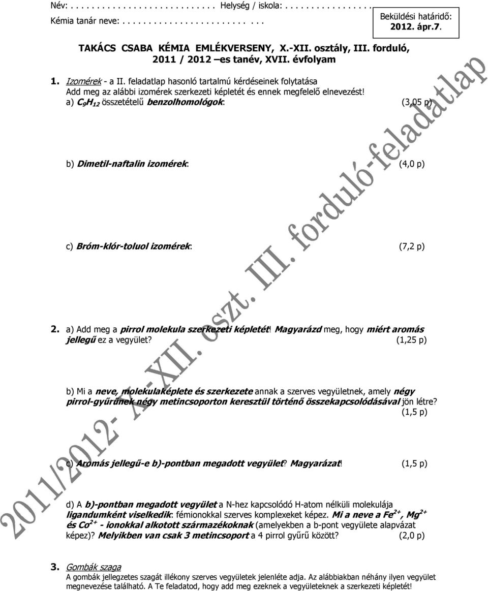 feladatlap hasonló tartalmú kérdéseinek folytatása Add meg az alábbi izomérek szerkezeti képletét és ennek megfelelő elnevezést!