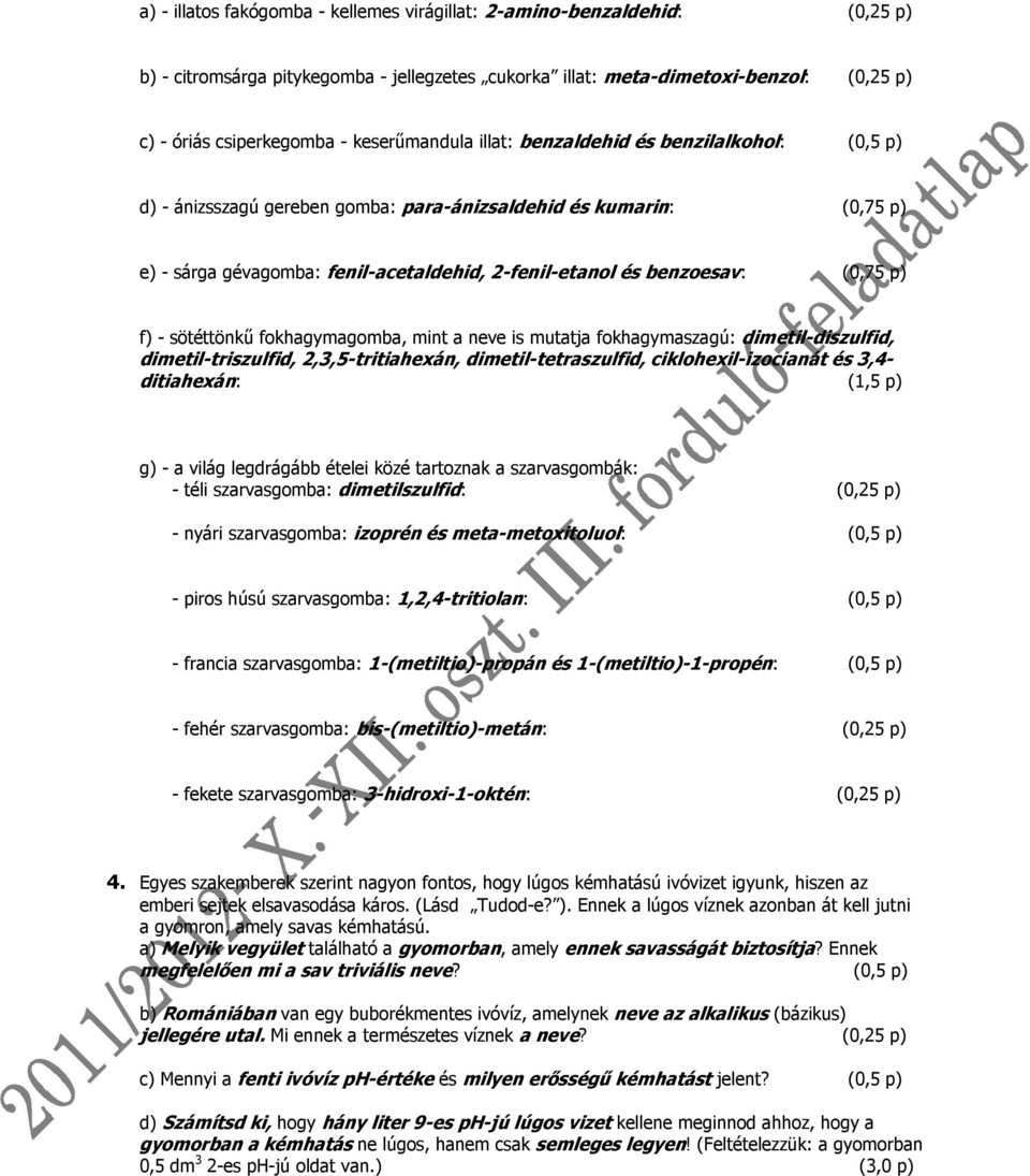 (0,75 p) f) - sötéttönkű fokhagymagomba, mint a neve is mutatja fokhagymaszagú: dimetil-diszulfid, dimetil-triszulfid, 2,3,5-tritiahexán, dimetil-tetraszulfid, ciklohexil-izocianát és 3,4-