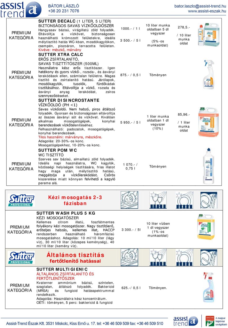 Kivéve: mészkő, márvány SUTTER XTRA CALC ERŐS ZSÍRTALANÍTÓ, SAVAS TISZTTÍTÓSZER (500ML) Használatra kész erős tisztítószer.