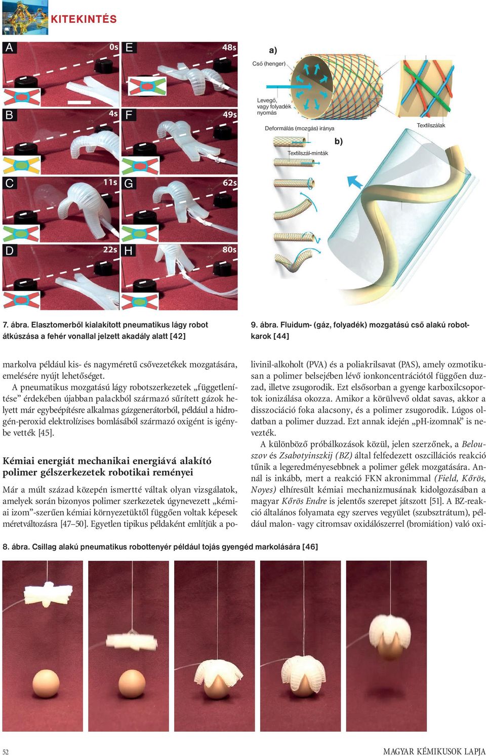 Fluidum- (gáz, folyadék) mozgatású cső alakú robotkarok [44] markolva például kis- és nagyméretű csővezetékek mozgatására, emelésére nyújt lehetőséget.