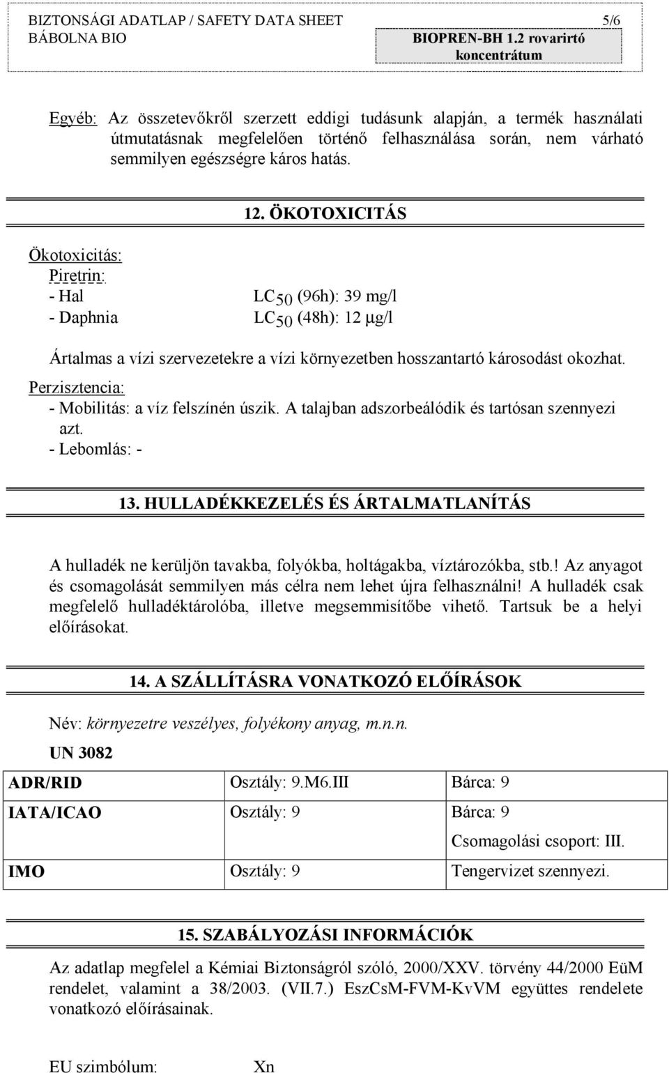 ÖKOTOXICITÁS Ökotoxicitás: Piretrin: - Hal LC50 (96h): 39 mg/l - Daphnia LC 50 (48h): 12 µg/l Ártalmas a vízi szervezetekre a vízi környezetben hosszantartó károsodást okozhat.