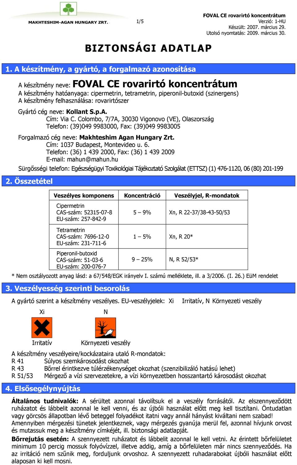 cég neve: Kollant S.p.A. Cím: Via C. Colombo, 7/7A, 30030 Vigonovo (VE), Olaszország Telefon: (39)049 9983000, Fax: (39)049 9983005 Forgalmazó cég neve: Makhteshim Agan Hungary Zrt.