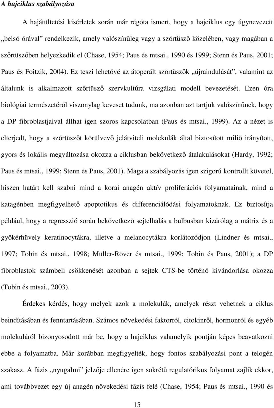 Ez teszi lehetővé az átoperált szőrtüszők újraindulását, valamint az általunk is alkalmazott szőrtüsző szervkultúra vizsgálati modell bevezetését.