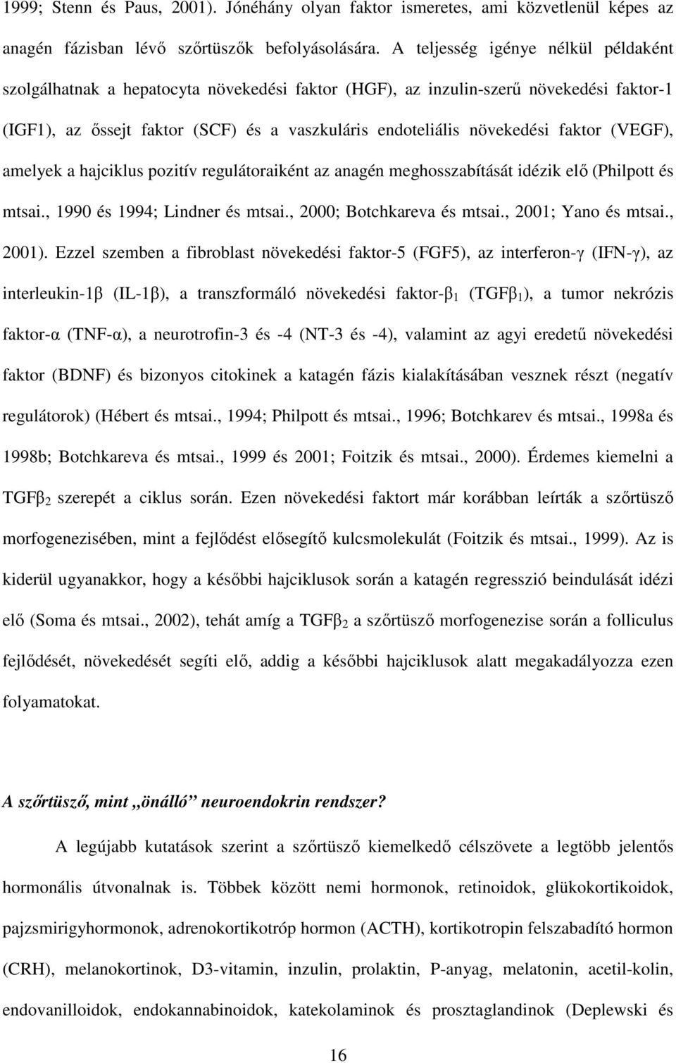 faktor (VEGF), amelyek a hajciklus pozitív regulátoraiként az anagén meghosszabítását idézik elő (Philpott és mtsai., 1990 és 1994; Lindner és mtsai., 2000; Botchkareva és mtsai., 2001; Yano és mtsai.