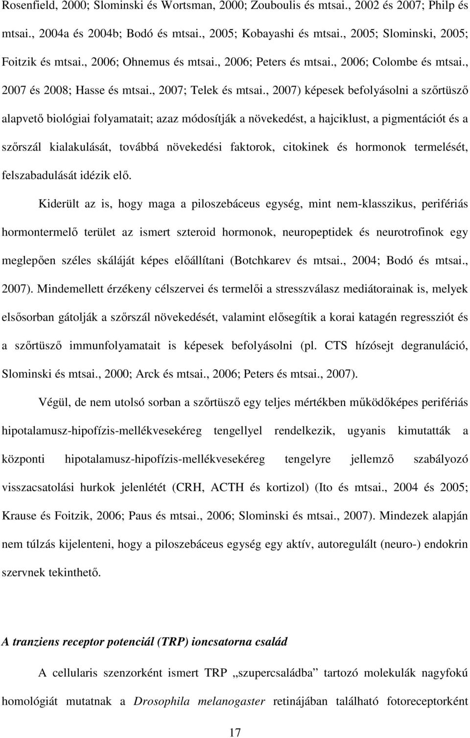 , 2007) képesek befolyásolni a szőrtüsző alapvető biológiai folyamatait; azaz módosítják a növekedést, a hajciklust, a pigmentációt és a szőrszál kialakulását, továbbá növekedési faktorok, citokinek
