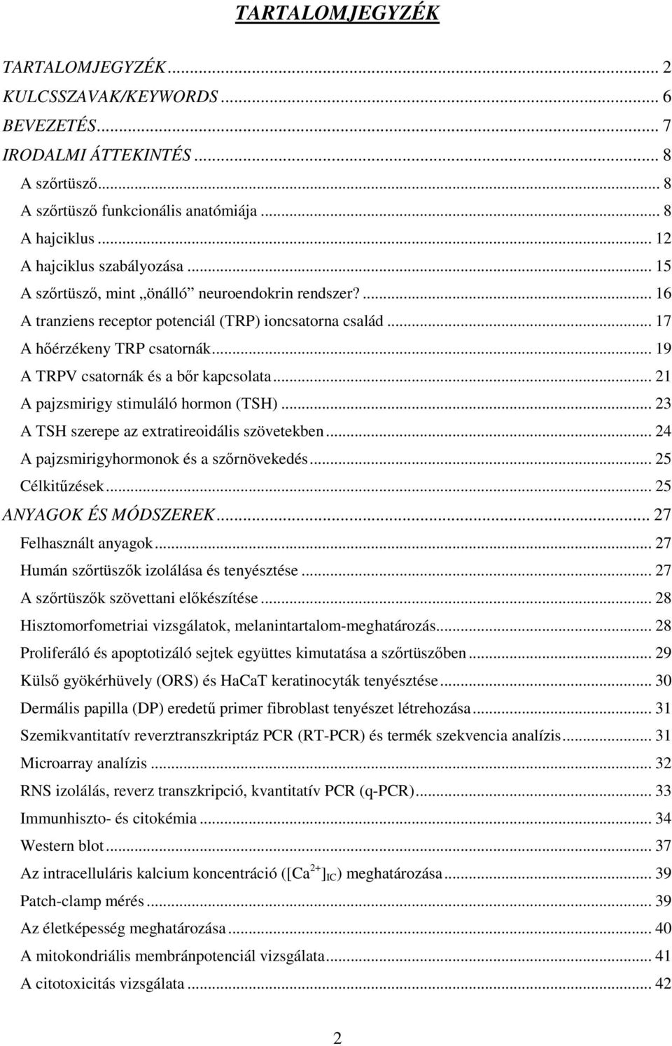 .. 19 A TRPV csatornák és a bőr kapcsolata... 21 A pajzsmirigy stimuláló hormon (TSH)... 23 A TSH szerepe az extratireoidális szövetekben... 24 A pajzsmirigyhormonok és a szőrnövekedés.