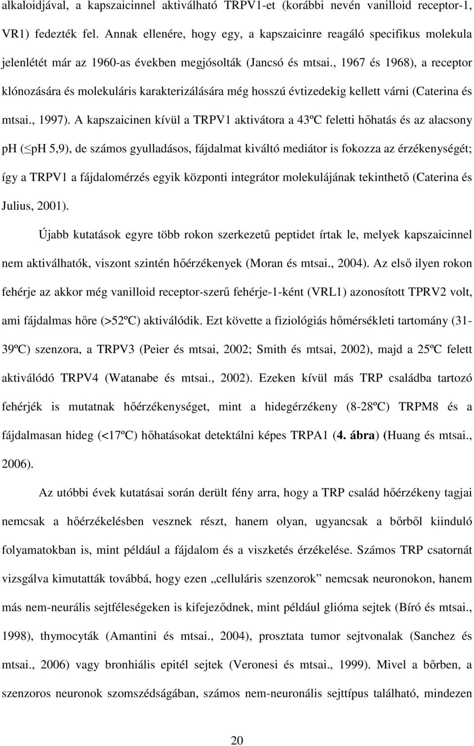 , 1967 és 1968), a receptor klónozására és molekuláris karakterizálására még hosszú évtizedekig kellett várni (Caterina és mtsai., 1997).