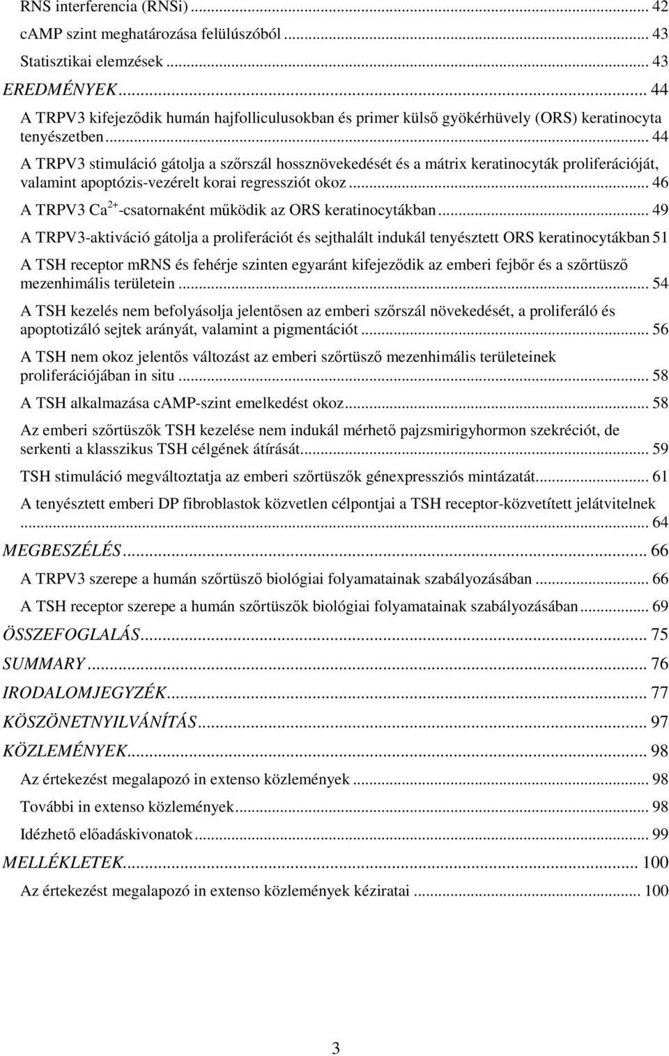 .. 44 A TRPV3 stimuláció gátolja a szőrszál hossznövekedését és a mátrix keratinocyták proliferációját, valamint apoptózis-vezérelt korai regressziót okoz.