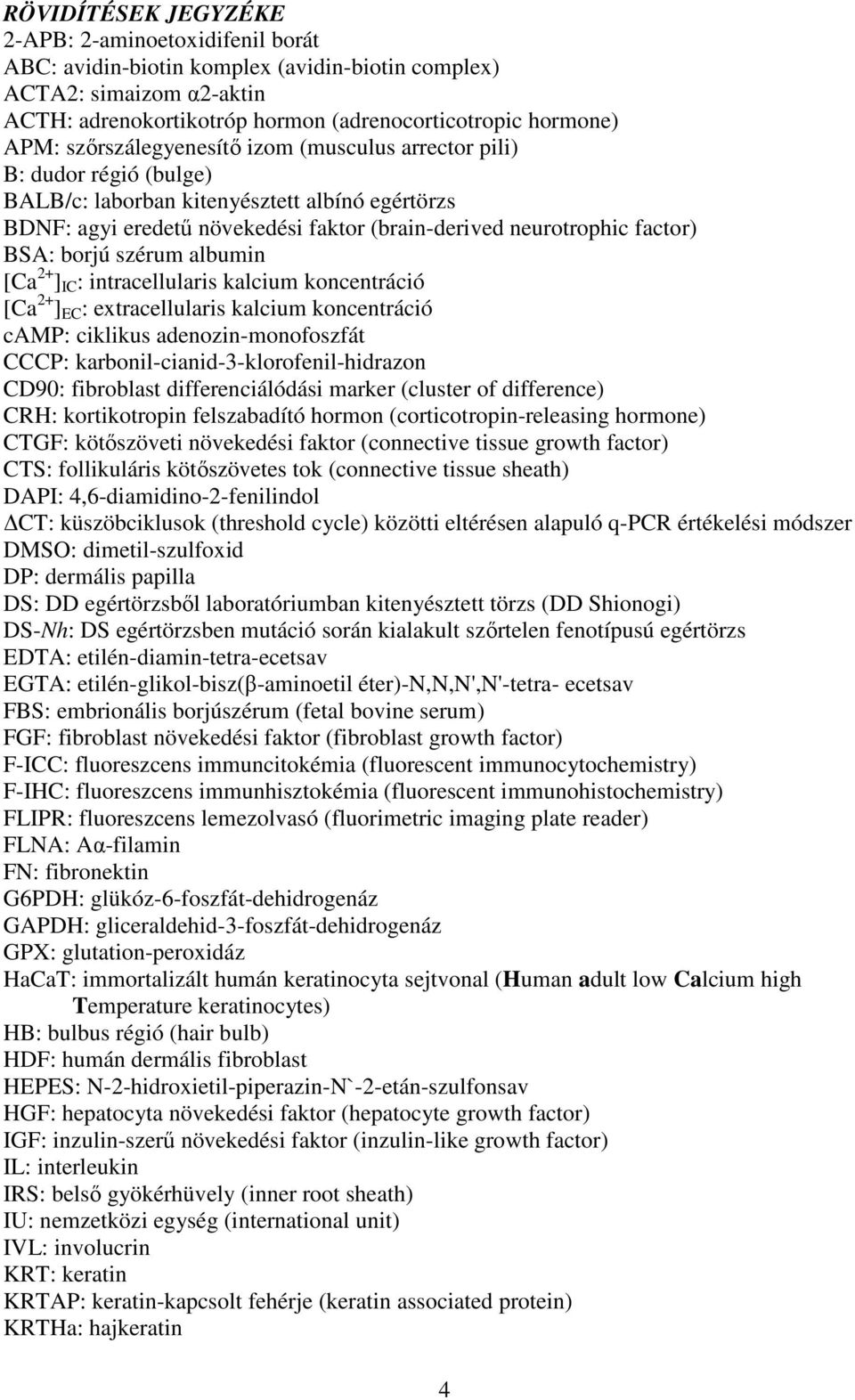 borjú szérum albumin [Ca 2+ ] IC : intracellularis kalcium koncentráció [Ca 2+ ] EC : extracellularis kalcium koncentráció camp: ciklikus adenozin-monofoszfát CCCP:
