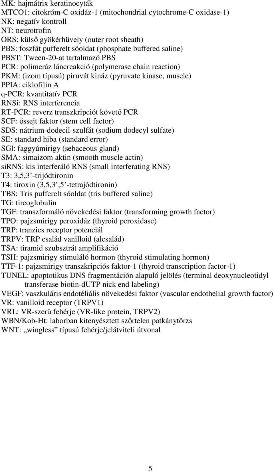 A q-pcr: kvantitatív PCR RNSi: RNS interferencia RT-PCR: reverz transzkripciót követő PCR SCF: őssejt faktor (stem cell factor) SDS: nátrium-dodecil-szulfát (sodium dodecyl sulfate) SE: standard hiba