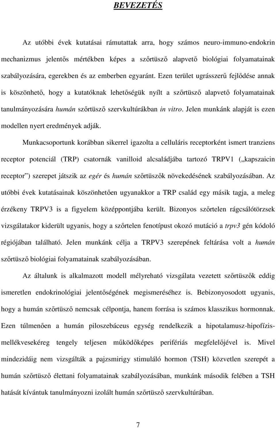 Ezen terület ugrásszerű fejlődése annak is köszönhető, hogy a kutatóknak lehetőségük nyílt a szőrtüsző alapvető folyamatainak tanulmányozására humán szőrtüsző szervkultúrákban in vitro.